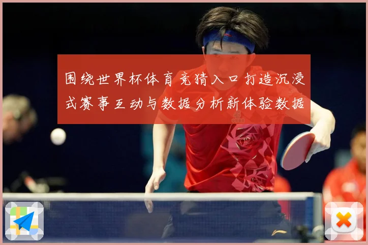 围绕世界杯体育竞猜入口打造沉浸式赛事互动与数据分析新体验数据研判：最新赛事动态与深度分析