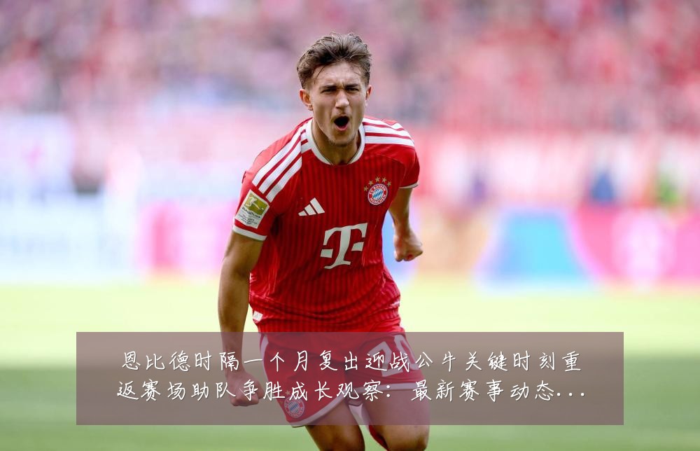 恩比德时隔一个月复出迎战公牛关键时刻重返赛场助队争胜成长观察:最新赛事动态与深度分析