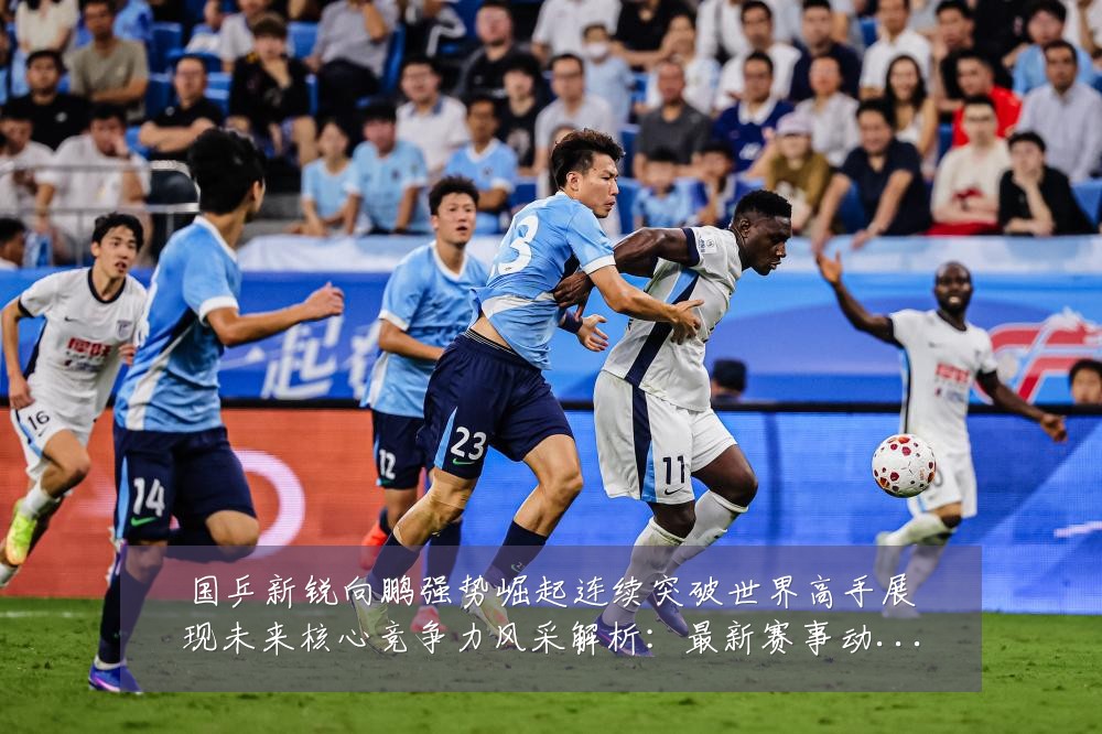 国乒新锐向鹏强势崛起连续突破世界高手展现未来核心竞争力风采解析:最新赛事动态与深度分析