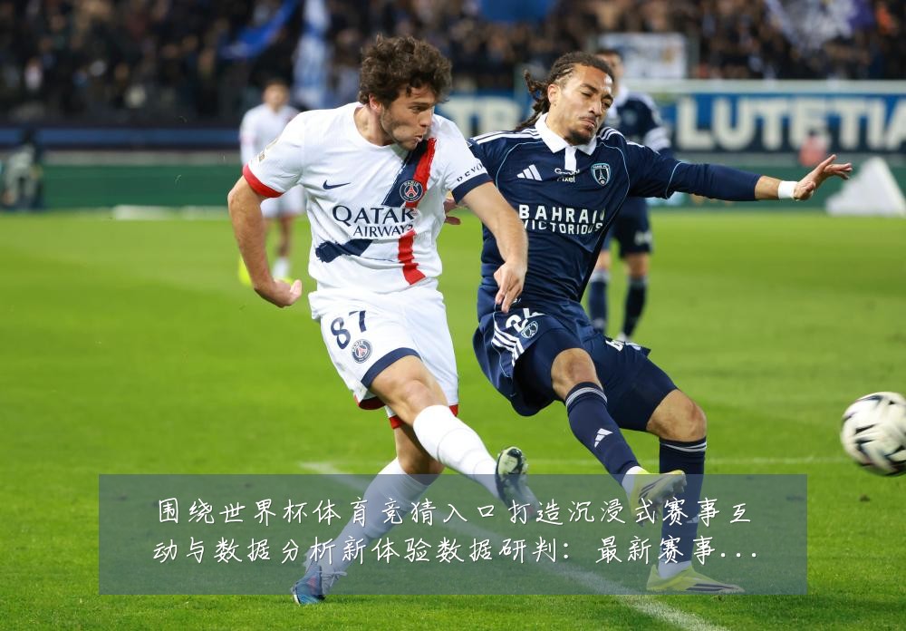 围绕世界杯体育竞猜入口打造沉浸式赛事互动与数据分析新体验数据研判:最新赛事动态与深度分析