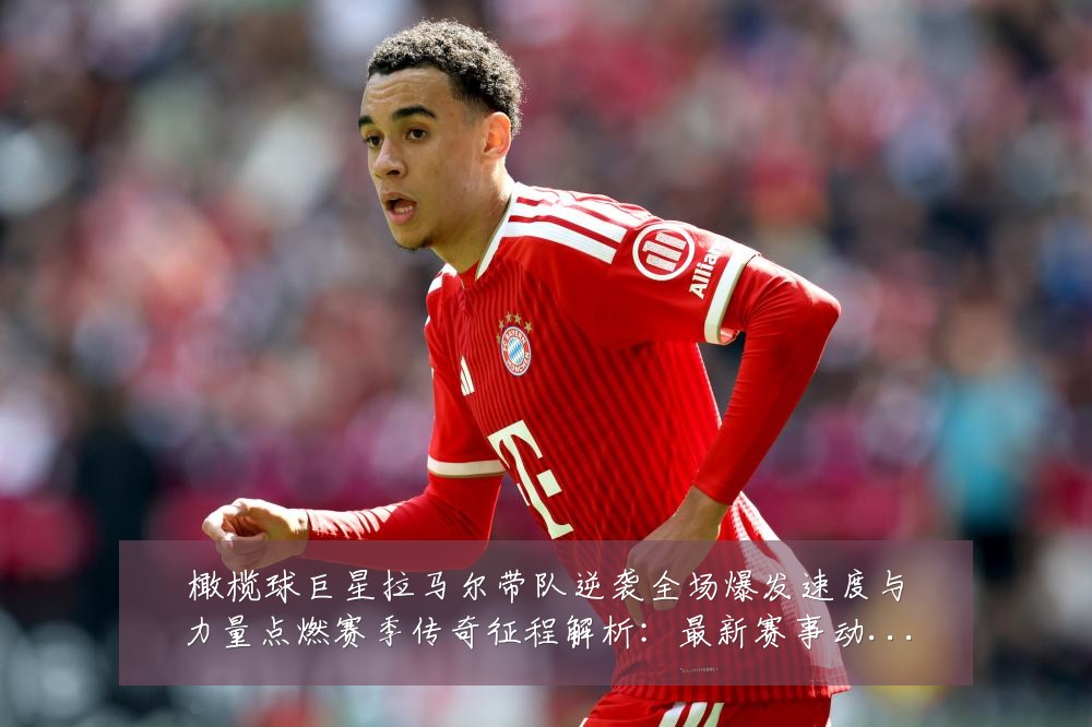 橄榄球巨星拉马尔带队逆袭全场爆发速度与力量点燃赛季传奇征程解析:最新赛事动态与深度分析